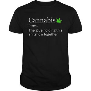 Cannabis Noun The Glue Holding This Shitshow Together Shirt